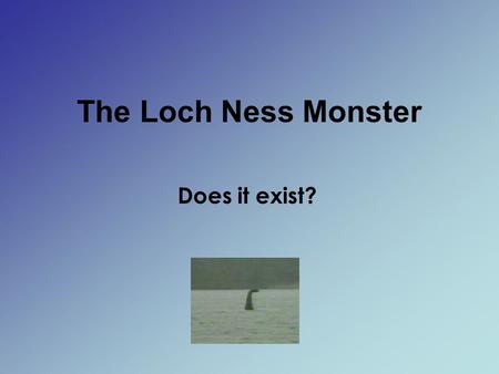 The Loch Ness Monster Does it exist?.