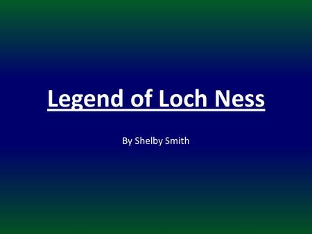 Legend of Loch Ness By Shelby Smith.