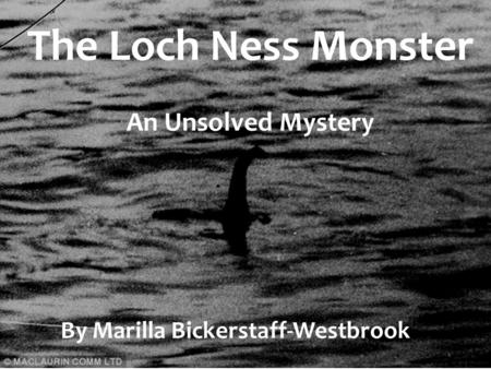 The Loch Ness Monster An Unsolved Mystery By Marilla Bickerstaff-Westbrook.