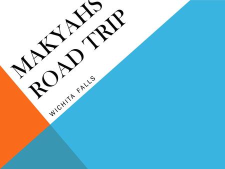 MAKYAHS ROAD TRIP WICHITA FALLS. ITINERARY Krista’s Itinerary Makyah’s Itinerary DAY 1 7:00 breakfast 7:30 leave and go to Wichita Falls 11:00 swim Noon.