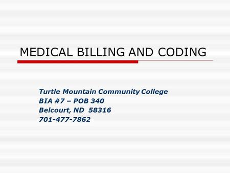 MEDICAL BILLING AND CODING Turtle Mountain Community College BIA #7 – POB 340 Belcourt, ND 58316 701-477-7862.
