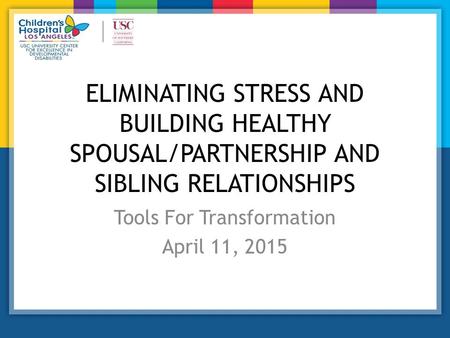 ELIMINATING STRESS AND BUILDING HEALTHY SPOUSAL/PARTNERSHIP AND SIBLING RELATIONSHIPS Tools For Transformation April 11, 2015.