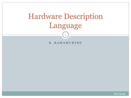 B. RAMAMURTHY Hardware Description Language 8/2/2015 1.