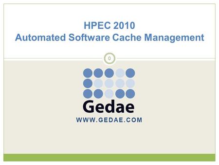 WWW.GEDAE.COM 0 HPEC 2010 Automated Software Cache Management.