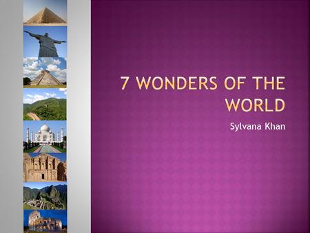 7 wonders of the world Sylvana Khan.