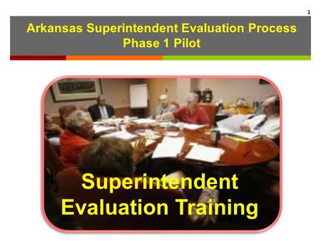 1 Superintendent Evaluation Training Arkansas Superintendent Evaluation Process Phase 1 Pilot.