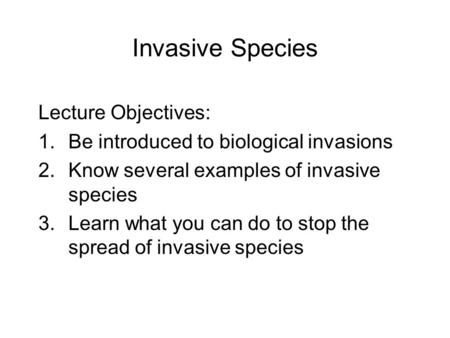 Invasive Species Lecture Objectives: