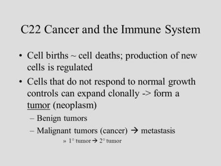 C22 Cancer and the Immune System Cell births ~ cell deaths; production of new cells is regulated Cells that do not respond to normal growth controls can.