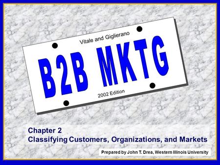 1 2002 Edition Vitale and Giglierano Chapter 2 Classifying Customers, Organizations, and Markets Prepared by John T. Drea, Western Illinois University.
