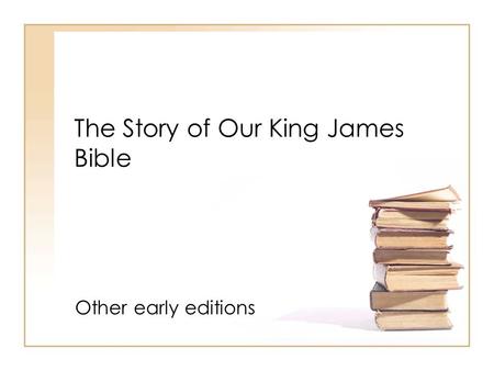 The Story of Our King James Bible Other early editions.