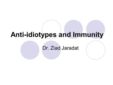 Anti-idiotypes and Immunity Dr. Ziad Jaradat. Anti-idiotypes and Immunity The immune system of an individual can make millions of different kinds of antibodies: