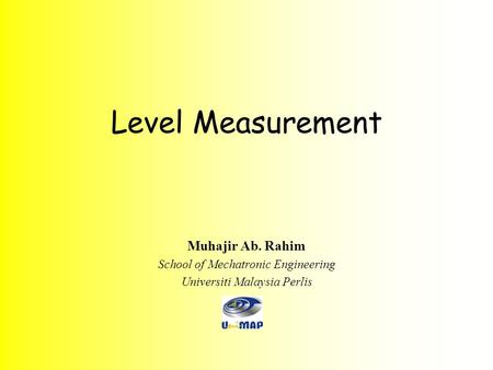 Level Measurement Muhajir Ab. Rahim School of Mechatronic Engineering Universiti Malaysia Perlis.