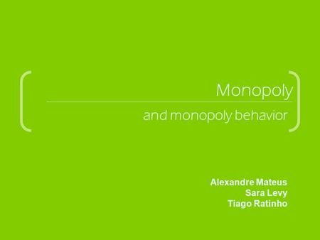 Monopoly and monopoly behavior Alexandre Mateus Sara Levy Tiago Ratinho.