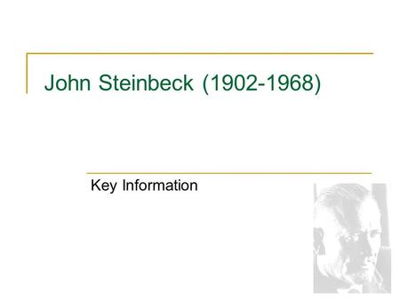 John Steinbeck (1902-1968) Key Information Steinbeck’s Formative Years Born 1902 in Salinas, California Parents upper-middle class family, aspiring to.