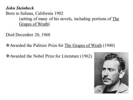 John Steinbeck Born in Salinas, California 1902 (setting of many of his novels, including portions of The Grapes of Wrath) Died December 20, 1968  Awarded.
