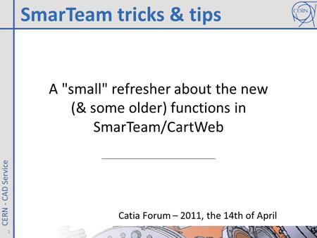 A small refresher about the new (& some older) functions in SmarTeam/CartWeb Catia Forum – 2011, the 14th of April SmarTeam tricks & tips 1.