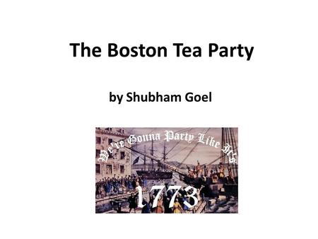 The Boston Tea Party by Shubham Goel. A Costly War In 1763, the French and Indian War had ended. The British won but it was costly. It was costly in two.