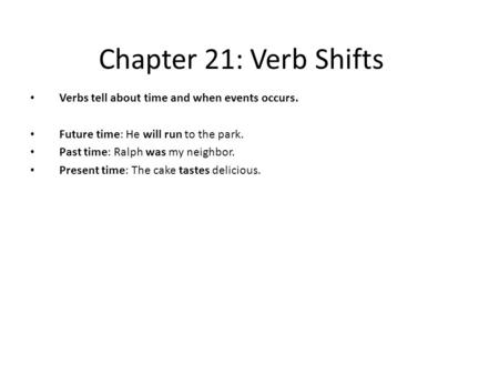 Chapter 21: Verb Shifts Verbs tell about time and when events occurs.