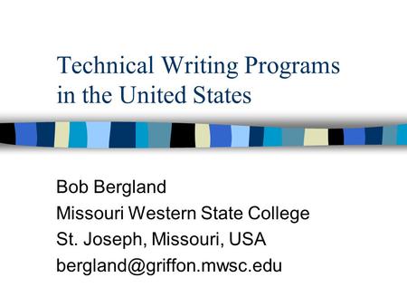 Technical Writing Programs in the United States Bob Bergland Missouri Western State College St. Joseph, Missouri, USA