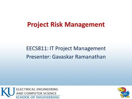 Project Risk Management EECS811: IT Project Management Presenter: Gavaskar Ramanathan.