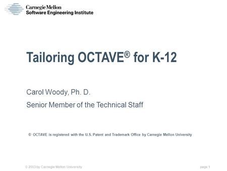 © 2003 by Carnegie Mellon University page 1 Tailoring OCTAVE ® for K-12 ® OCTAVE is registered with the U.S. Patent and Trademark Office by Carnegie Mellon.
