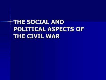 THE SOCIAL AND POLITICAL ASPECTS OF THE CIVIL WAR.