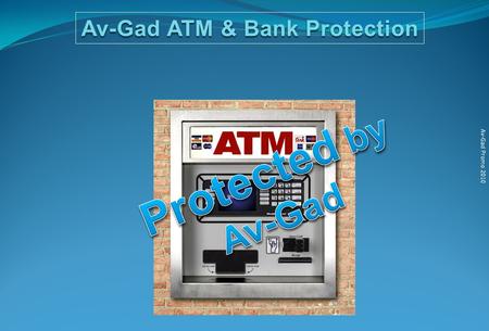 Av-Gad Promo 2010 Av-Gad ATM & Bank Protection Av-Gad Promo 2010 SesMo is a combined seismic detector used to protect bank safes, media safes, strong.