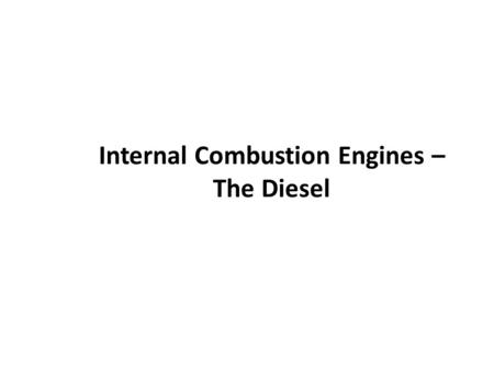 Internal Combustion Engines – The Diesel References Required Principles of Naval Engineering – (pP. 80-97) Optional Introduction to Naval Engineering.