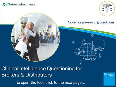 Cover for pre-existing conditions Clinical Intelligence Questioning for Brokers & Distributors to open the tool, click to the next page… CQI.