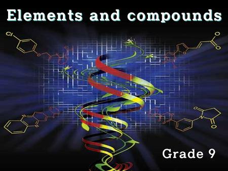 Elements and compounds Grade 9. Definition of an element An element is a substance that cannot be made into anything simpler by means of a chemical reaction.