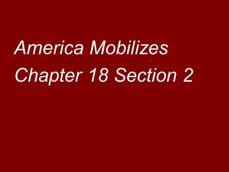 America Mobilizes Chapter 18 Section 2.