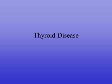 Thyroid Disease. Embryology TG develops from floor of Pharynx at 4 weeks travels inferiorly thyroglossal tract disappears - cystic elements may remain.