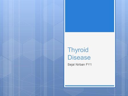 Thyroid Disease Sejal Nirban FY1.