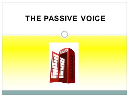 THE PASSIVE VOICE. The Passive Voice The Passive is formed by TO BE + PAST PARTICIPLE. Active: I keep the butter in the fridge. Passive: The butter is.