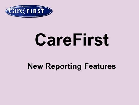 CareFirst New Reporting Features. OperationalPerformance The Team Manager Dashboard and Practitioner Dashboard reports have merged under the new title.