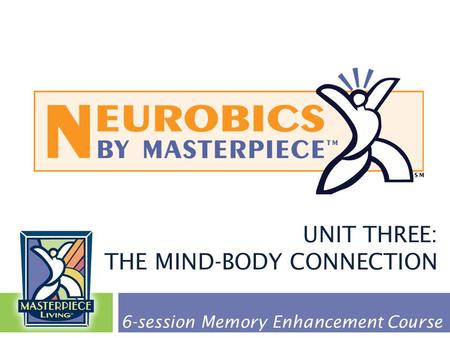 UNIT THREE: THE MIND-BODY CONNECTION 6-session Memory Enhancement Course.