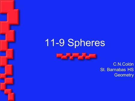 11-9 Spheres C.N.Colón St. Barnabas HS Geometry. Objectives: Find the surface area of a sphere. Find the volume of a sphere in real life such as a ball.