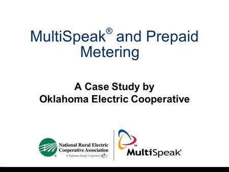MultiSpeak ® and Prepaid Metering A Case Study by Oklahoma Electric Cooperative.