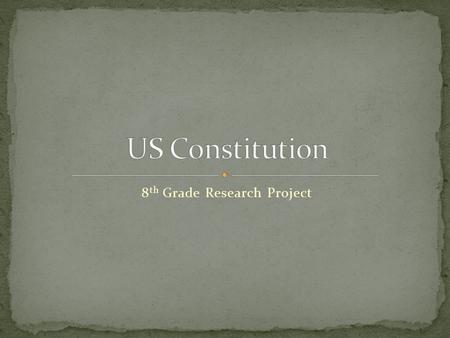 8 th Grade Research Project. 1. Ideas behind the Constitution 2. Structure of the Constitution 3. Principles of the Constitution 4. How the Federal Government.