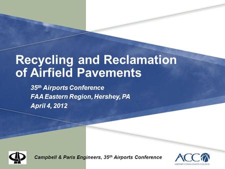 Recycling and Reclamation of Airfield Pavements 35 th Airports Conference FAA Eastern Region, Hershey, PA April 4, 2012 Campbell & Paris Engineers, 35.