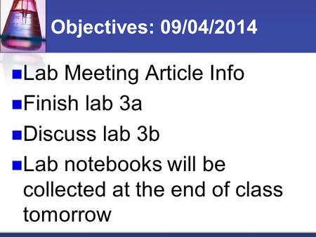 Objectives: 09/04/2014 Lab Meeting Article Info Finish lab 3a Discuss lab 3b Lab notebooks will be collected at the end of class tomorrow.