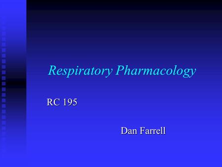 Respiratory Pharmacology RC 195 Dan Farrell Dan Farrell.