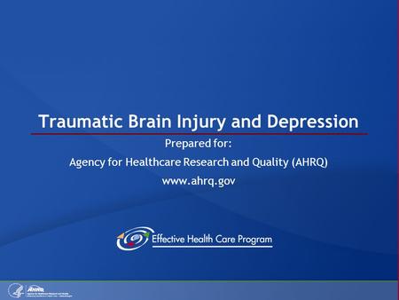 Traumatic Brain Injury and Depression Prepared for: Agency for Healthcare Research and Quality (AHRQ) www.ahrq.gov.