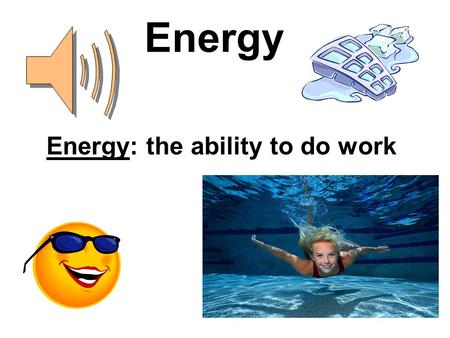 Energy: the ability to do work