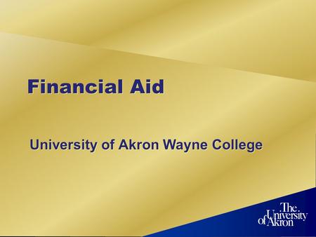 Financial Aid University of Akron Wayne College. What is financial aid? Any assistance used to reduce the amount you must pay Grants Loans Work-Study.