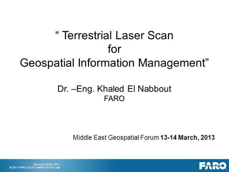Revised: 20 Dec. 2011 © 2011 FARO | EU-EU-04REF101-017.odp “ Terrestrial Laser Scan for Geospatial Information Management” Dr. –Eng. Khaled El Nabbout.