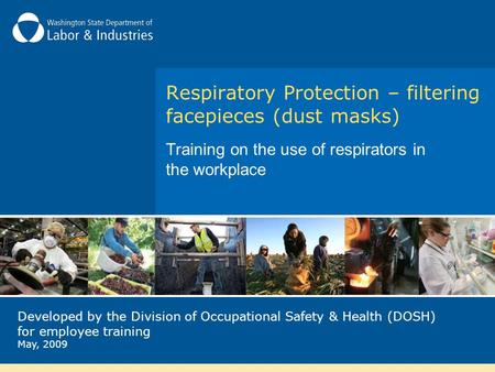 Respiratory Protection – filtering facepieces (dust masks) Training on the use of respirators in the workplace Developed by the Division of Occupational.