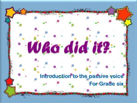 Introduction to the passive voice For Grade six A cat was drawn on the board. Then, it was erased.