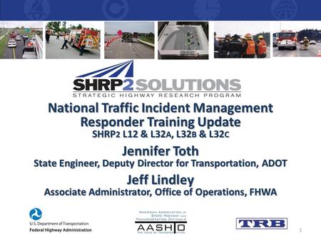 National Traffic Incident Management Responder Training Update SHRP 2 L12 & L32 A, L32 B & L32 C Jennifer Toth State Engineer, Deputy Director for Transportation,