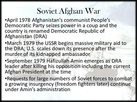 Soviet Afghan War April 1978 Afghanistan’s communist People’s Democratic Party seizes power in a coup and the country is renamed Democratic Republic of.